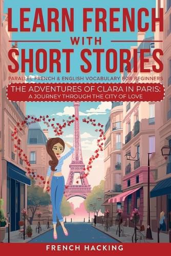 Cover image for Learn French With Short Stories - Parallel French & English Vocabulary for Beginners. The Adventures of Clara in Paris