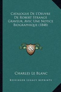 Cover image for Catalogue de L'Oeuvre de Robert Strange Graveur, Avec Une Notice Biographique (1848)