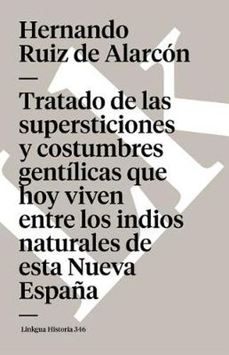 Cover image for Tratado de Las Supersticiones Y Costumbres Gentilicas Que Hoy Viven Entre Los Indios Naturales de Esta Nueva Espana