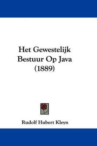 Cover image for Het Gewestelijk Bestuur Op Java (1889)