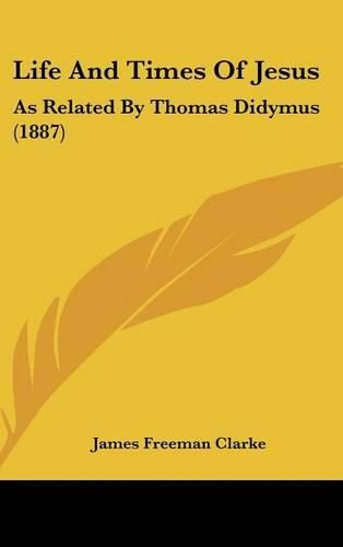 Life and Times of Jesus: As Related by Thomas Didymus (1887)