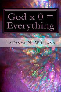 Cover image for God x 0 = Everything: God x 0 = Everything: The Divine Equation