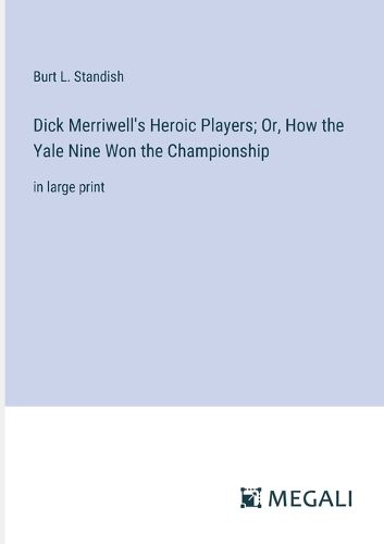 Dick Merriwell's Heroic Players; Or, How the Yale Nine Won the Championship