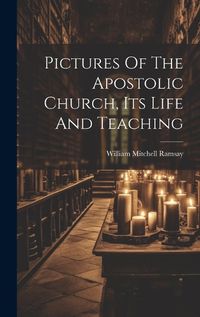 Cover image for Pictures Of The Apostolic Church, Its Life And Teaching