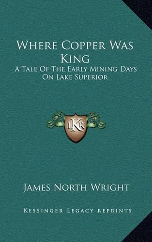 Cover image for Where Copper Was King: A Tale of the Early Mining Days on Lake Superior