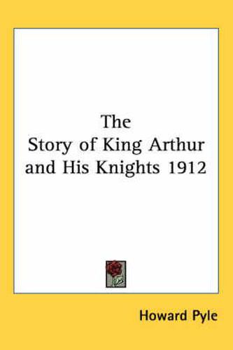 Cover image for The Story of King Arthur and His Knights 1912