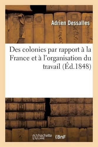 Cover image for Des Colonies Par Rapport A La France Et A l'Organisation Du Travail