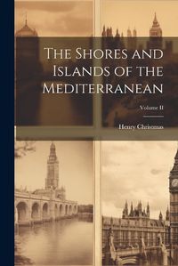 Cover image for The Shores and Islands of the Mediterranean; Volume II