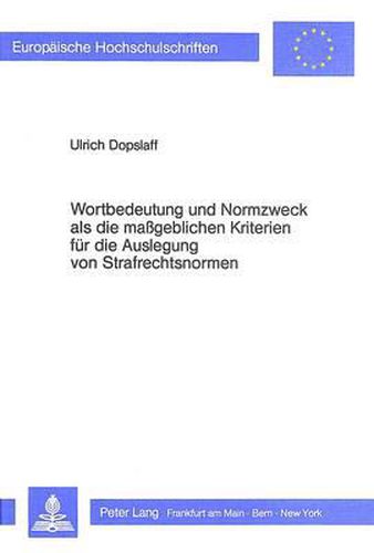 Wortbildung Und Normzweck ALS Die Massgeblichen Kriterien Fuer Die Auslegung Von Strafrechtsnormen: Entwurf Einer an Empirischen Falsifikationskriterien Ausgerichteten Auslegungsmethode