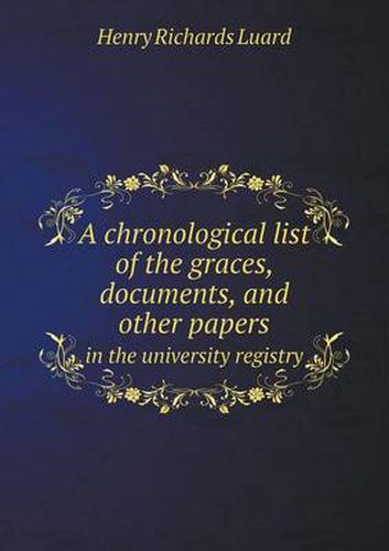 Cover image for A chronological list of the graces, documents, and other papers in the university registry