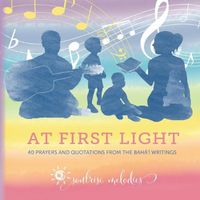 Cover image for At First Light: 40 Prayers and Quotations from the Baha'i Writings