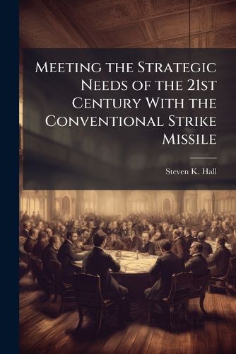 Cover image for Meeting the Strategic Needs of the 21st Century With the Conventional Strike Missile
