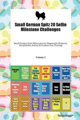 Cover image for Small German Spitz 20 Selfie Milestone Challenges Small German Spitz Milestones for Memorable Moments, Socialization, Indoor & Outdoor Fun, Training Volume 3