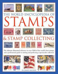 Cover image for The World Encyclopedia of Stamps & Stamp Collecting: The Ultimate Illustrated Reference to Over 3000 of the World's Best Stamps, and a Professional Guide to Starting and Perfecting a Spectacular Collection