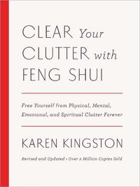 Cover image for Clear Your Clutter with Feng Shui (Revised and Updated): Free Yourself from Physical, Mental, Emotional, and Spiritual Clutter Forever