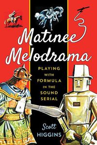 Cover image for Matinee Melodrama: Playing with Formula in the Sound Serial