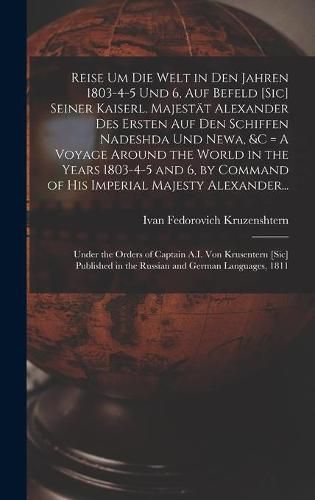 Cover image for Reise Um Die Welt in Den Jahren 1803-4-5 Und 6, Auf Befeld [sic] Seiner Kaiserl. Majestat Alexander Des Ersten Auf Den Schiffen Nadeshda Und Newa, &c [microform] = A Voyage Around the World in the Years 1803-4-5 and 6, by Command of His Imperial...