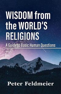 Cover image for Wisdom From the Worlds Religions: A Guide to Basic Human Questions