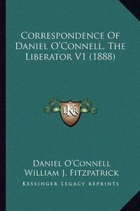 Cover image for Correspondence of Daniel O'Connell, the Liberator V1 (1888)