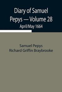 Cover image for Diary of Samuel Pepys - Volume 28: April/May 1664