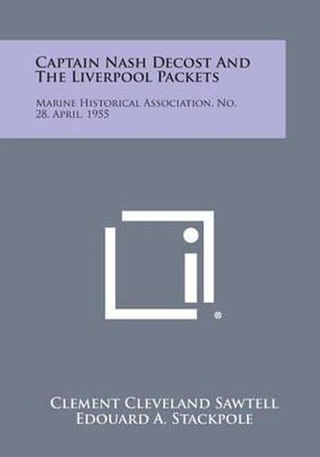 Cover image for Captain Nash Decost and the Liverpool Packets: Marine Historical Association, No. 28, April, 1955