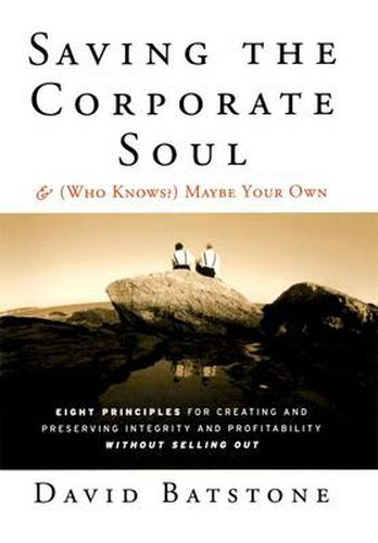 Cover image for Saving the Corporate Soul - & (Who Knows?) Maybe Your Own: Eight Principles for Creating and Preserving Integrity and Profitability Without Selling Out