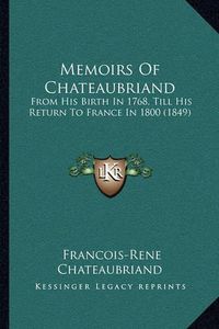 Cover image for Memoirs of Chateaubriand: From His Birth in 1768, Till His Return to France in 1800 (1849)