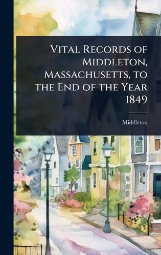Cover image for Vital Records of Middleton, Massachusetts, to the End of the Year 1849