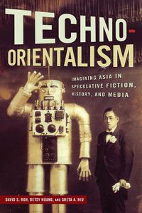 Cover image for Techno-Orientalism: Imagining Asia in Speculative Fiction, History, and Media