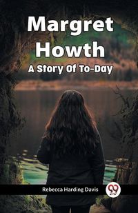 Cover image for Margret Howth A Story Of To-Day