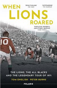 Cover image for When Lions Roared: The Lions, the All Blacks and the Legendary Tour of 1971