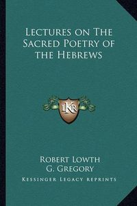 Cover image for Lectures on the Sacred Poetry of the Hebrews