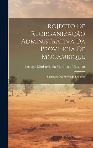 Cover image for Projecto de Reorganizacao Administrativa da Provincia de Mocambique