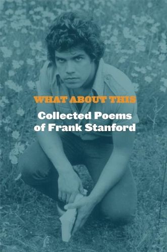 What About This: Collected Poems of Frank Stanford