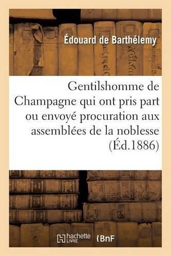 Gentilshomme de Champagne Qui Ont Pris Part Ou Envoye Leur Procuration Aux Assemblees de la Noblesse: Pour l'Election Des Deputes Aux Etats Generaux de 1789