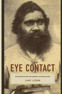 Cover image for Eye Contact: Photographing Indigenous Australians