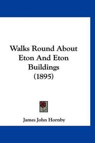Cover image for Walks Round about Eton and Eton Buildings (1895)