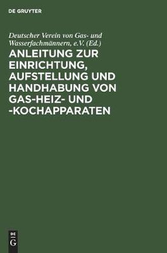 Cover image for Anleitung Zur Einrichtung, Aufstellung Und Handhabung Von Gas-Heiz- Und -Kochapparaten