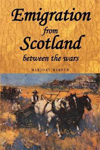 Cover image for Emigration from Scotland Between the Wars: Opportunity or Exile?