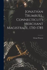 Cover image for Jonathan Trumbull, Connecticut's Merchant Magistrate, 1710-1785