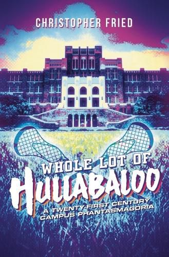 Cover image for Whole Lot of Hullabaloo: A Twenty-First Century Campus Phantasmagoria