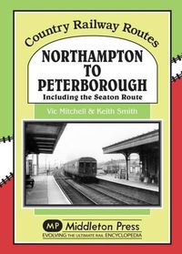 Cover image for Northampton to Peterborough: Including the Seaton Route