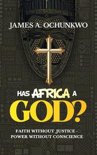 Cover image for Has Africa A God?, FAITH WITHOUT JUSTICE - POWER WITHOUT CONSCIENCE