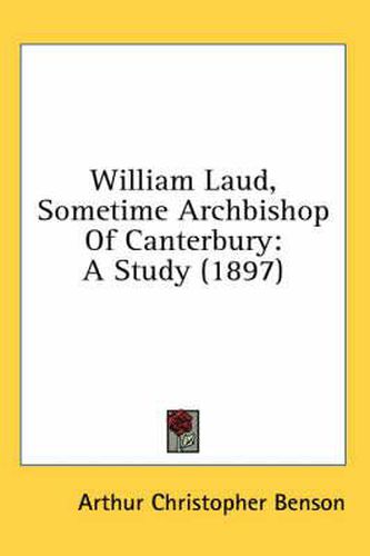 Cover image for William Laud, Sometime Archbishop of Canterbury: A Study (1897)