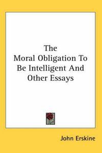 Cover image for The Moral Obligation to Be Intelligent and Other Essays