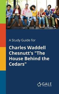 Cover image for A Study Guide for Charles Waddell Chesnutt's The House Behind the Cedars