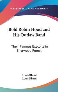 Cover image for Bold Robin Hood and His Outlaw Band: Their Famous Exploits in Sherwood Forest