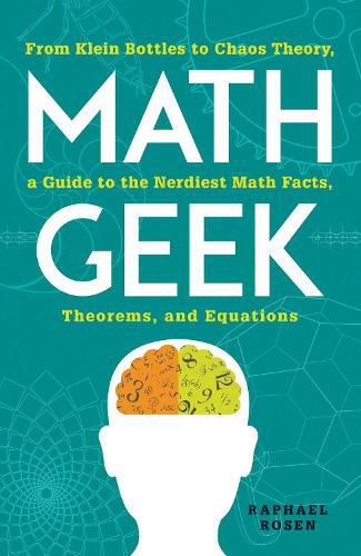 Math Geek: From Klein Bottles to Chaos Theory, a Guide to the Nerdiest Math Facts, Theorems, and Equations