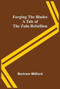 Cover image for Forging the Blades A Tale of the Zulu Rebellion