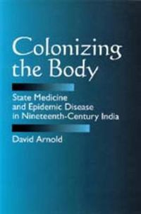 Cover image for Colonizing the Body: State Medicine and Epidemic Disease in Nineteenth-Century India
